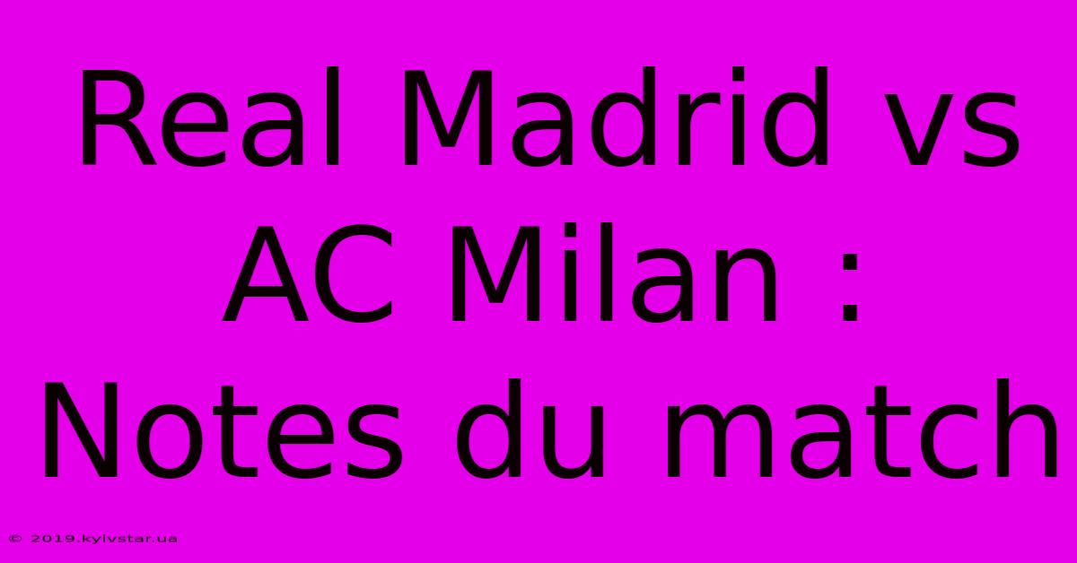 Real Madrid Vs AC Milan : Notes Du Match