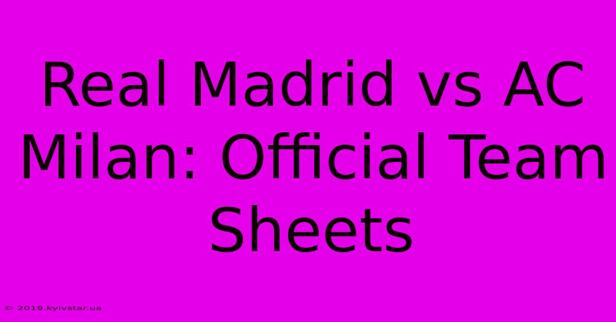 Real Madrid Vs AC Milan: Official Team Sheets