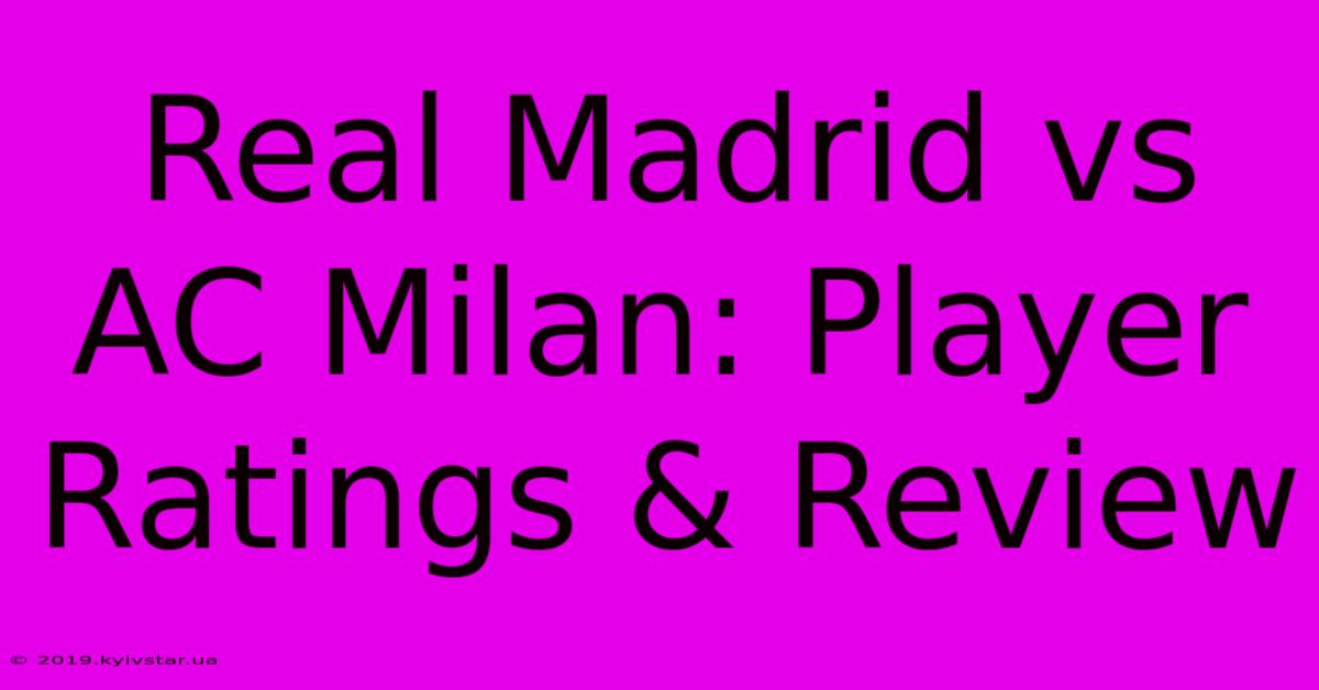 Real Madrid Vs AC Milan: Player Ratings & Review