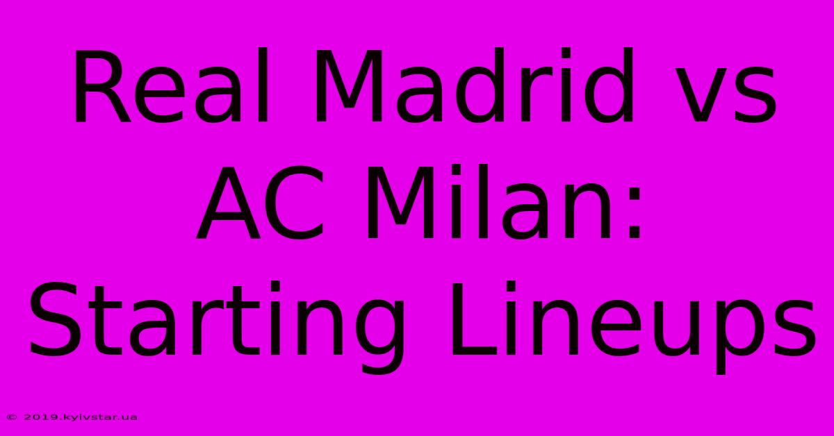 Real Madrid Vs AC Milan: Starting Lineups