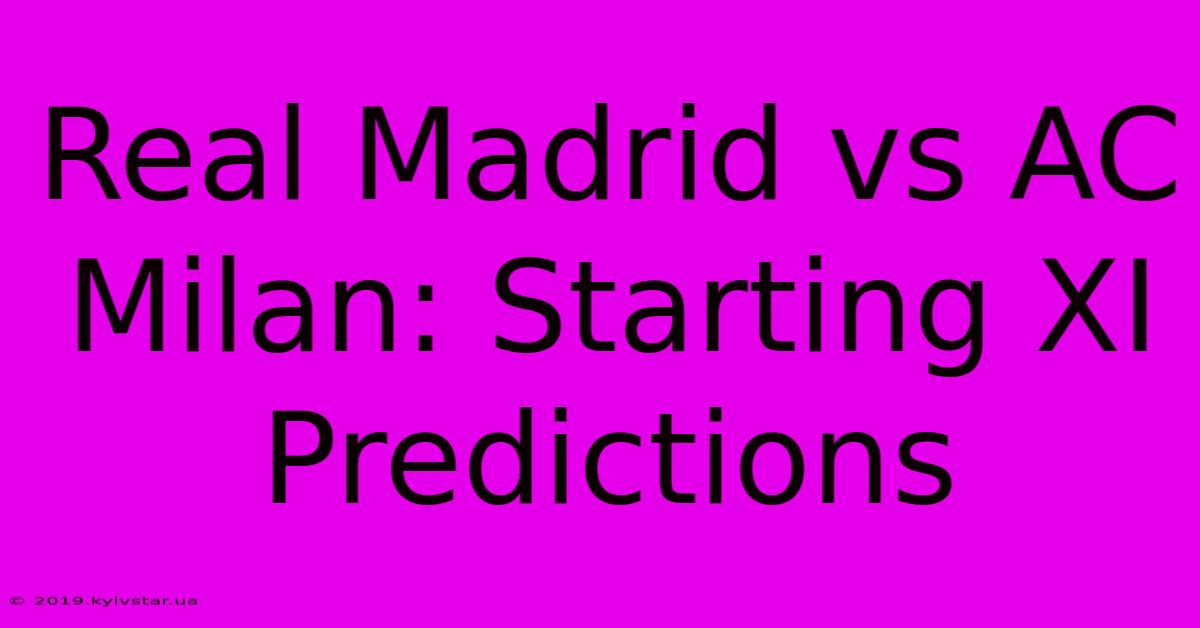 Real Madrid Vs AC Milan: Starting XI Predictions 