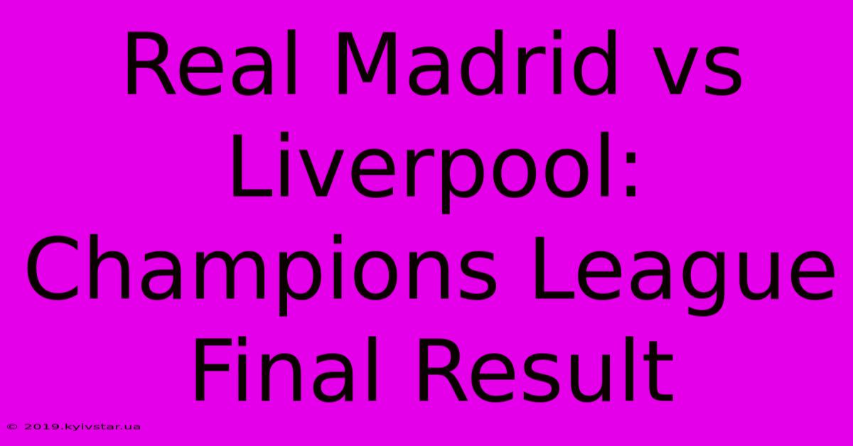 Real Madrid Vs Liverpool: Champions League Final Result