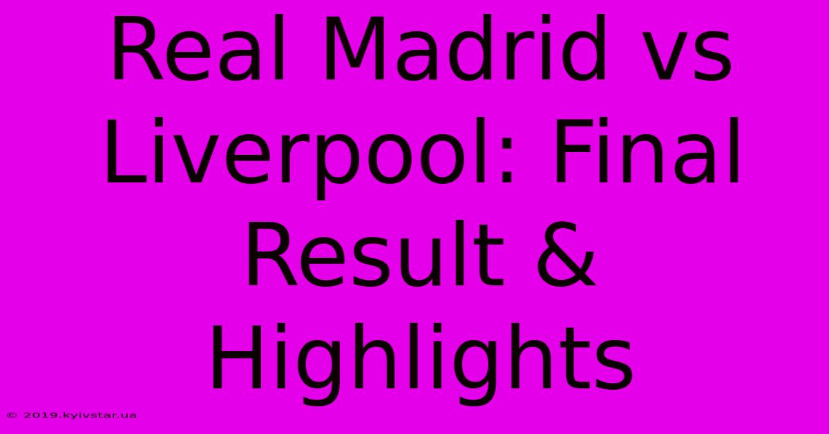 Real Madrid Vs Liverpool: Final Result & Highlights