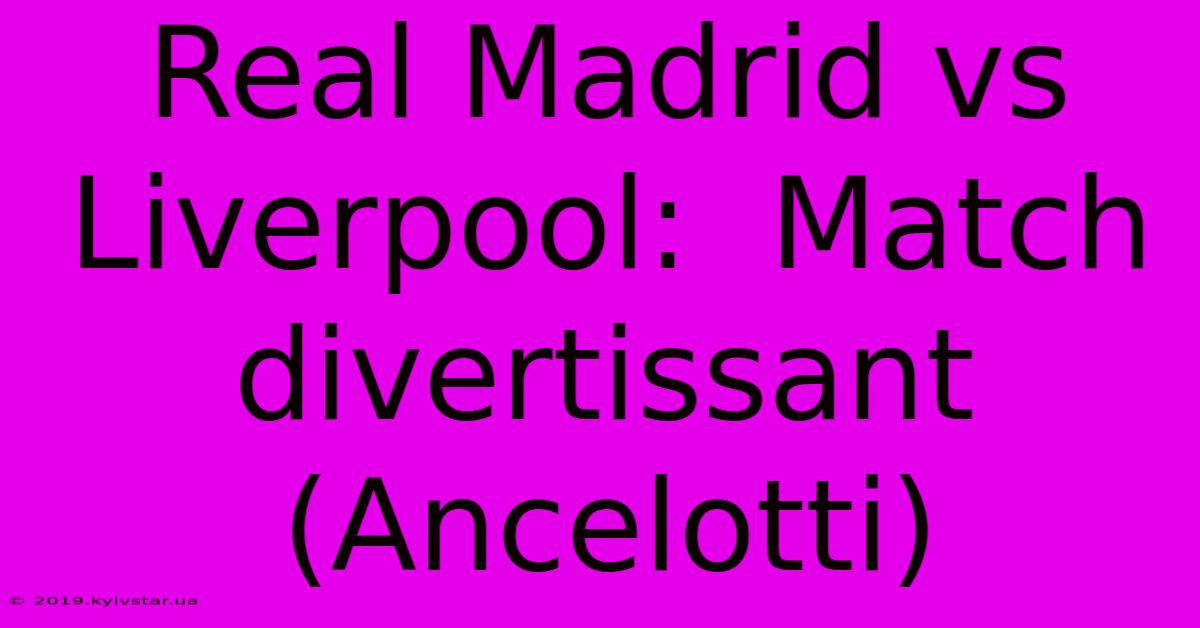 Real Madrid Vs Liverpool:  Match Divertissant (Ancelotti)