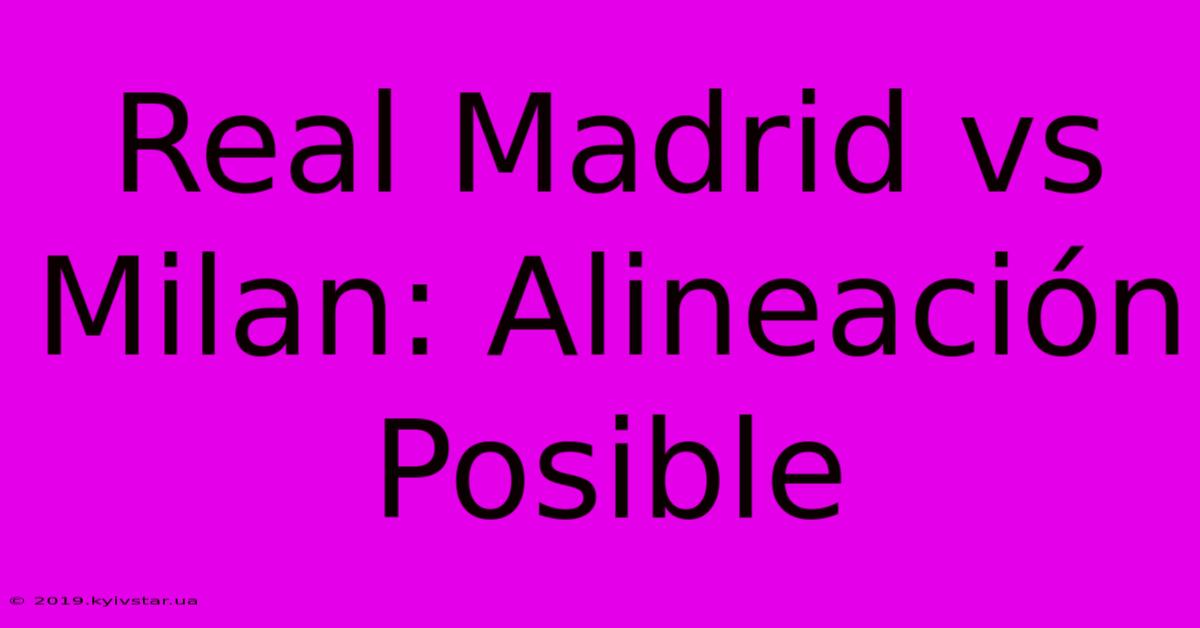 Real Madrid Vs Milan: Alineación Posible