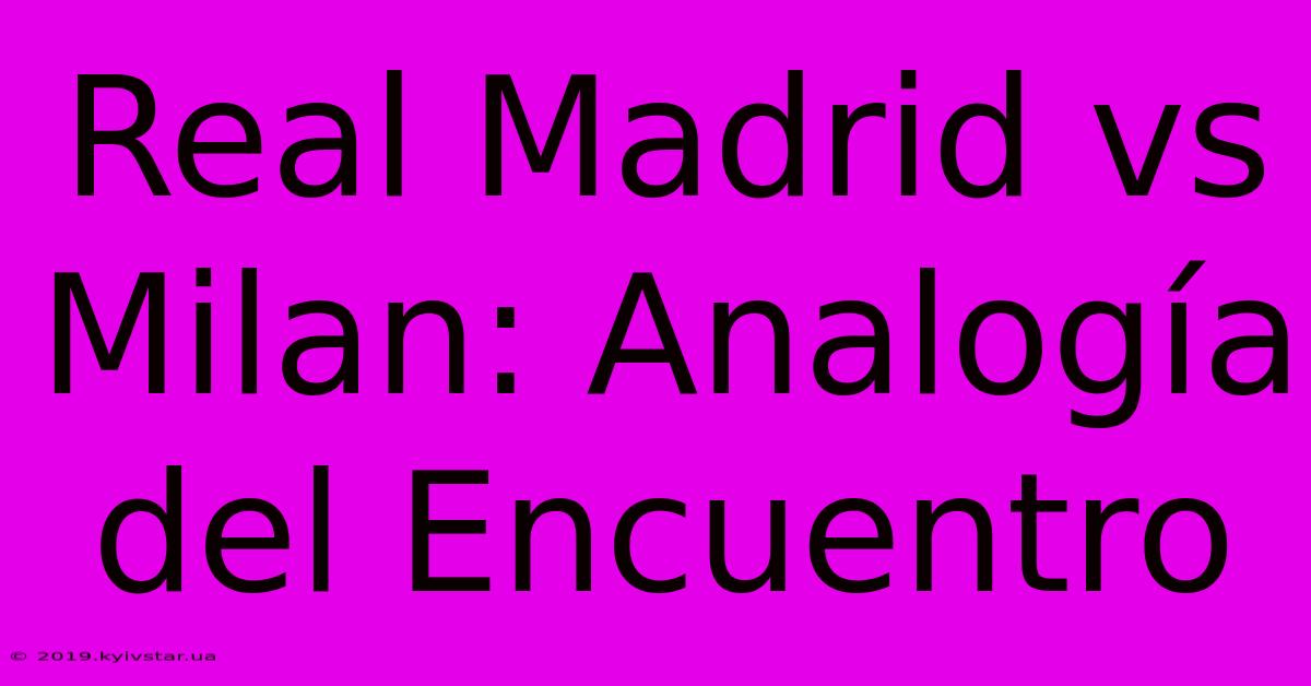 Real Madrid Vs Milan: Analogía Del Encuentro