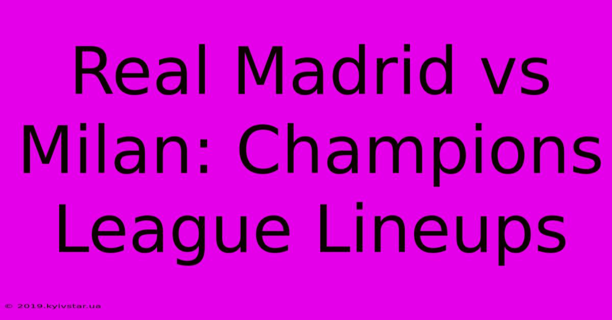 Real Madrid Vs Milan: Champions League Lineups