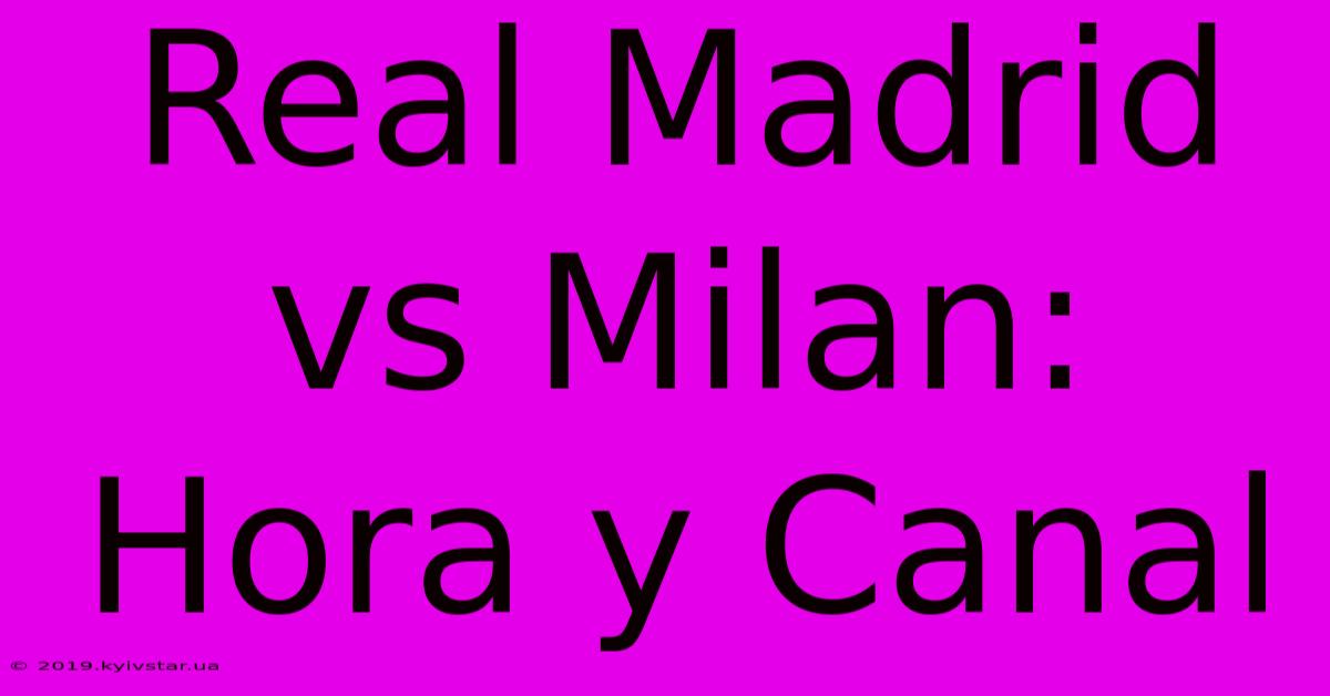 Real Madrid Vs Milan: Hora Y Canal