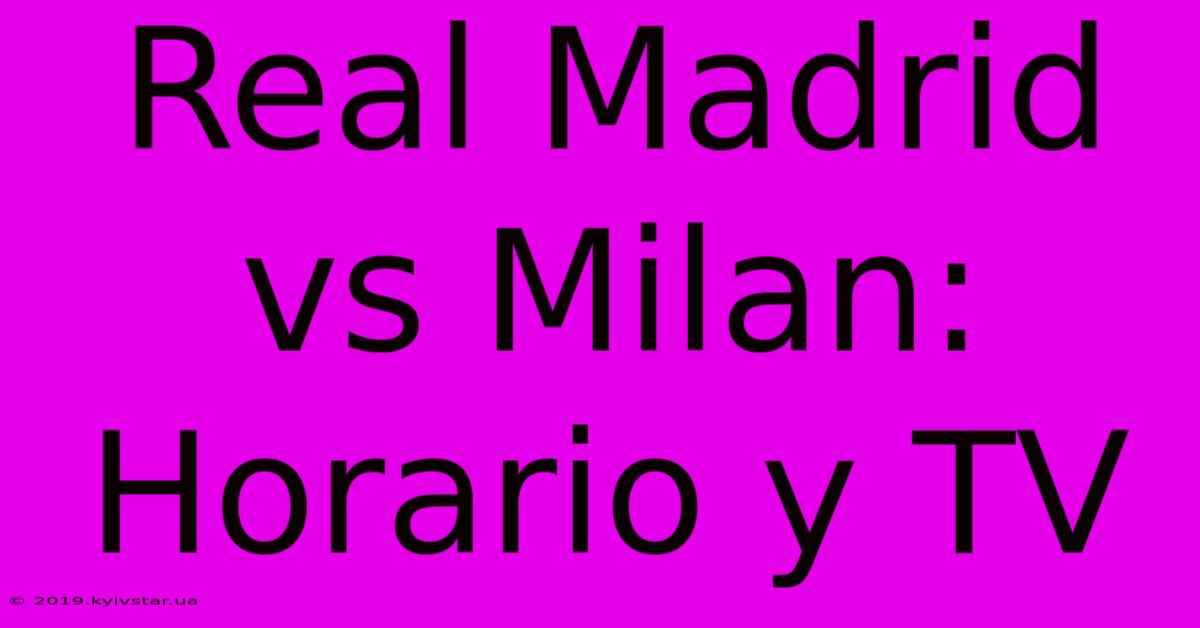 Real Madrid Vs Milan: Horario Y TV