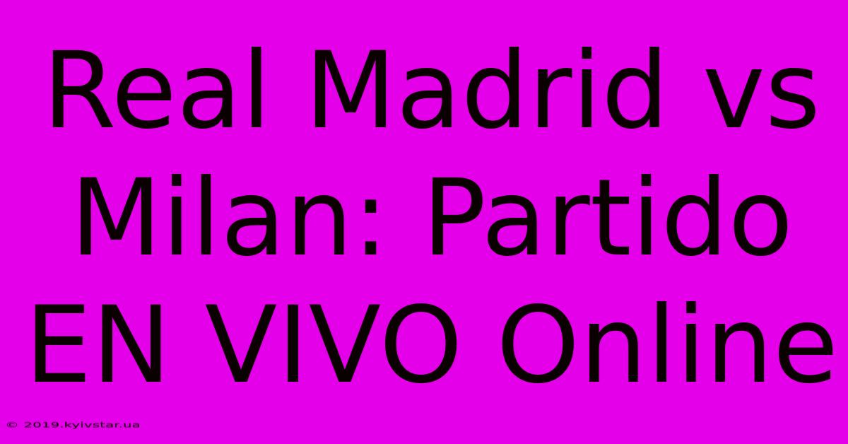 Real Madrid Vs Milan: Partido EN VIVO Online