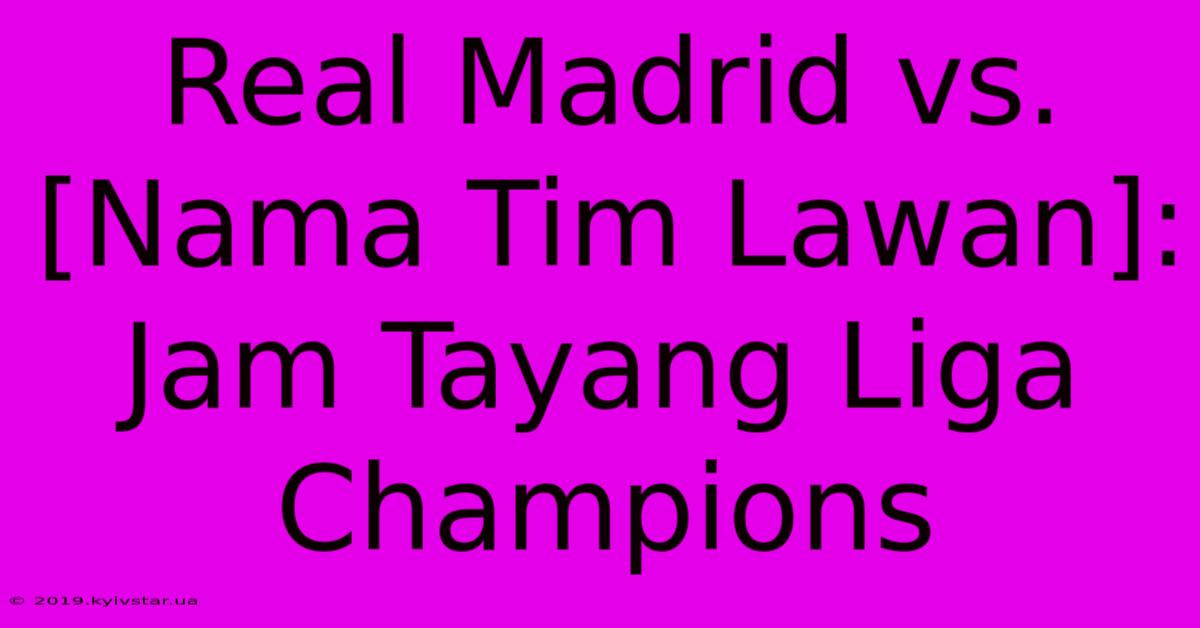 Real Madrid Vs. [Nama Tim Lawan]: Jam Tayang Liga Champions 