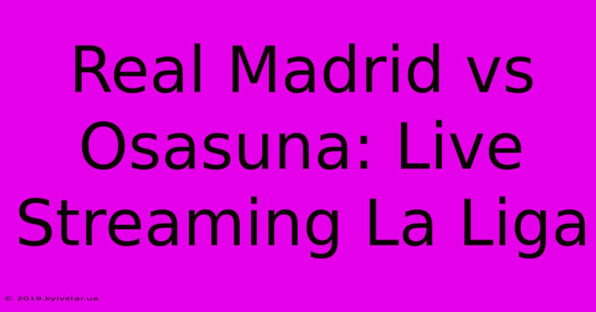 Real Madrid Vs Osasuna: Live Streaming La Liga