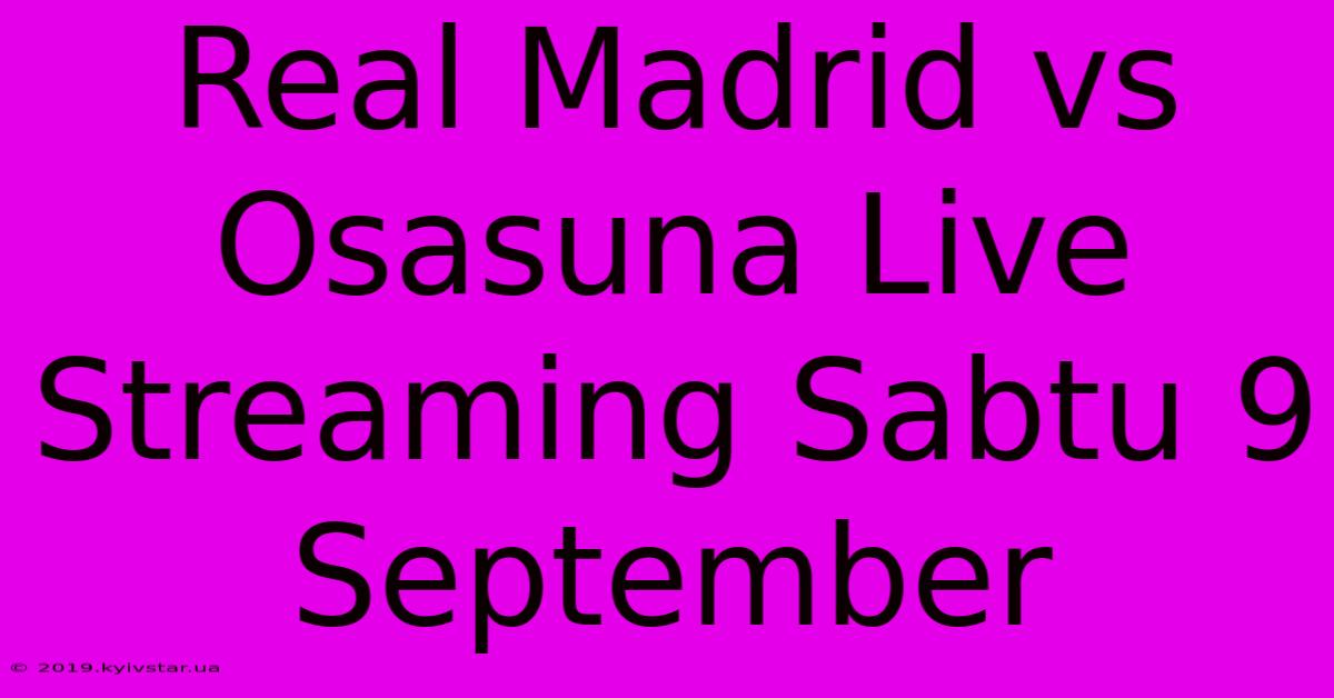 Real Madrid Vs Osasuna Live Streaming Sabtu 9 September