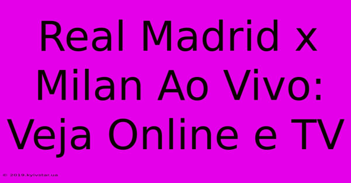 Real Madrid X Milan Ao Vivo: Veja Online E TV