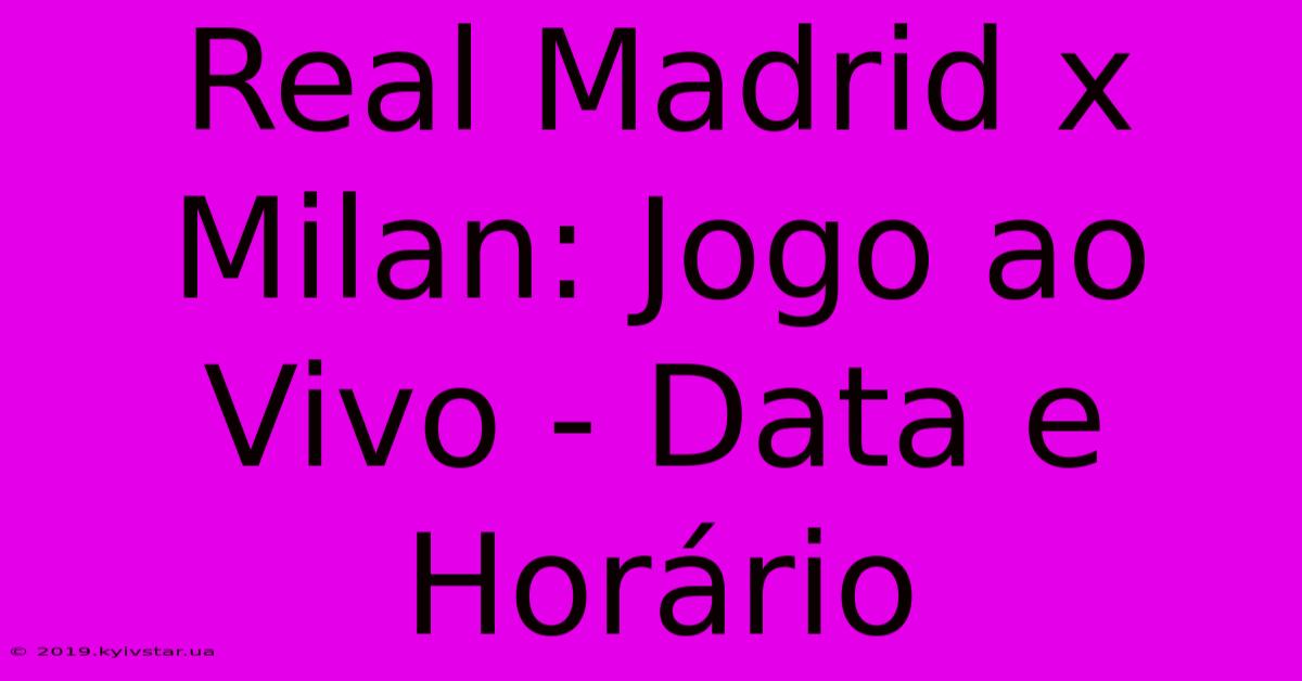 Real Madrid X Milan: Jogo Ao Vivo - Data E Horário