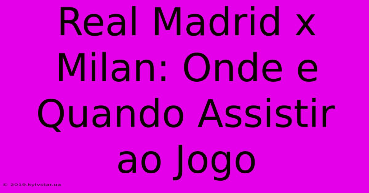 Real Madrid X Milan: Onde E Quando Assistir Ao Jogo