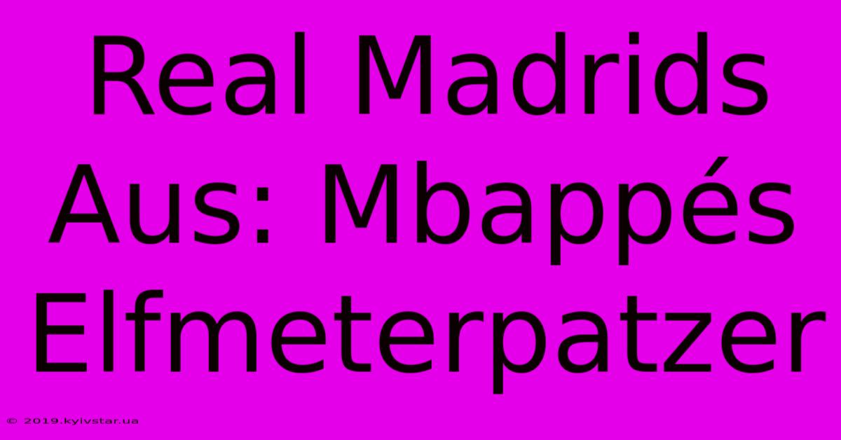 Real Madrids Aus: Mbappés Elfmeterpatzer