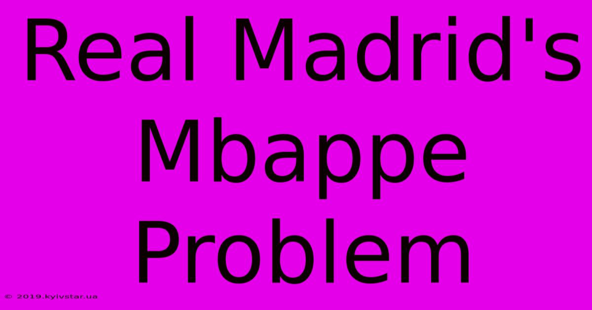 Real Madrid's Mbappe Problem