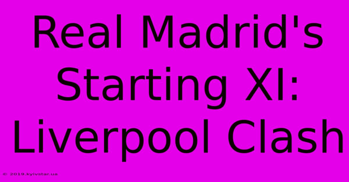 Real Madrid's Starting XI: Liverpool Clash