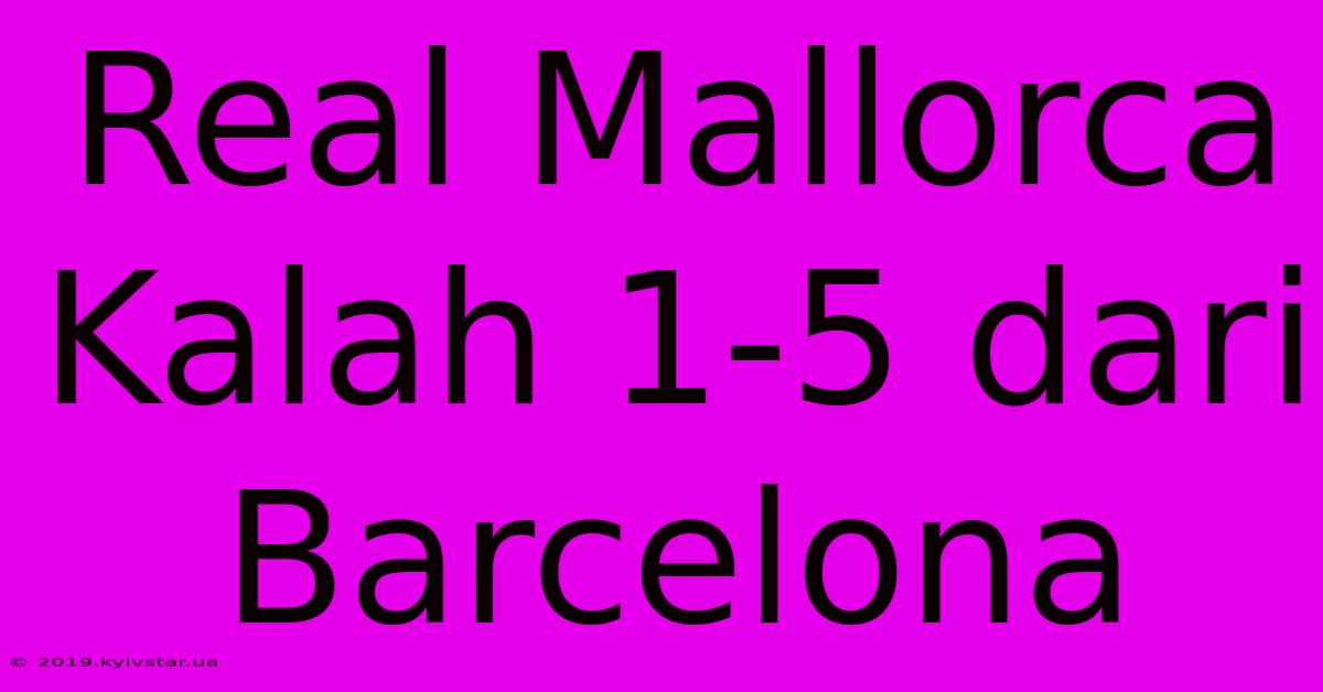 Real Mallorca Kalah 1-5 Dari Barcelona