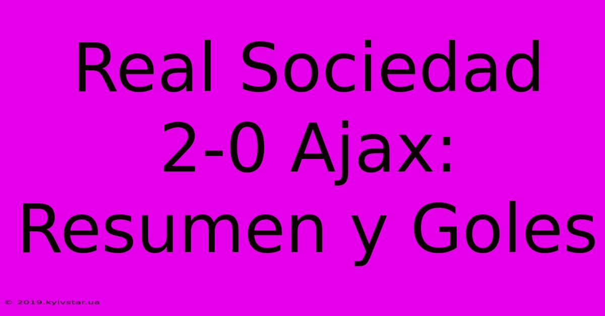 Real Sociedad 2-0 Ajax: Resumen Y Goles