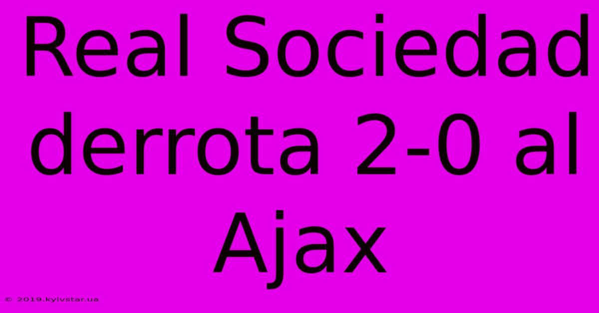 Real Sociedad Derrota 2-0 Al Ajax