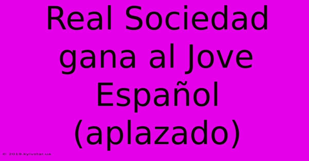 Real Sociedad Gana Al Jove Español (aplazado)