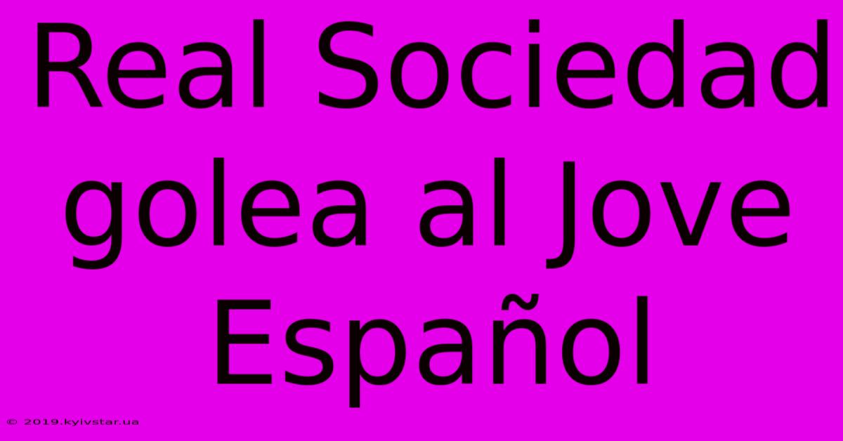 Real Sociedad Golea Al Jove Español