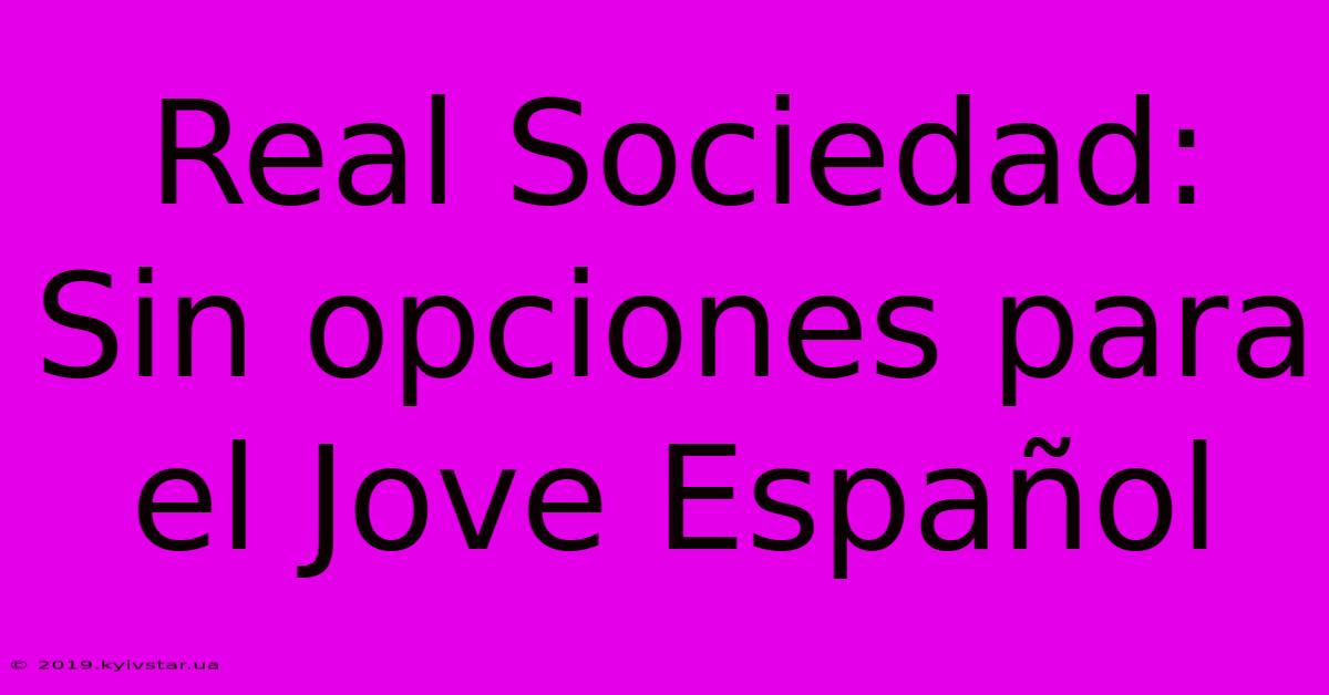 Real Sociedad: Sin Opciones Para El Jove Español