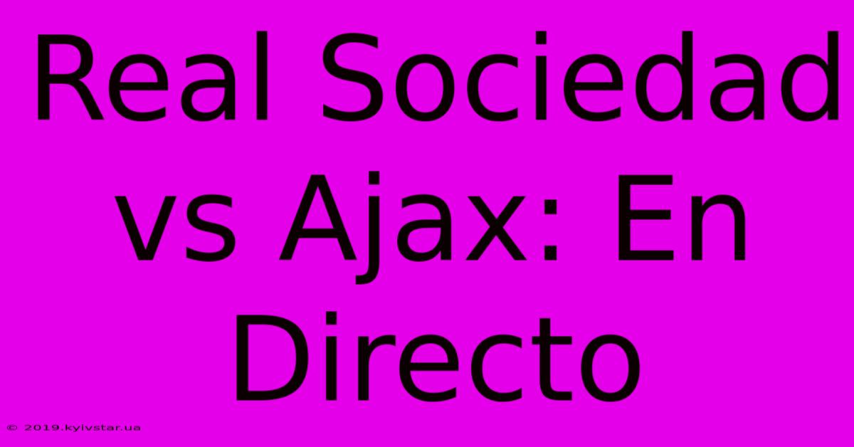 Real Sociedad Vs Ajax: En Directo