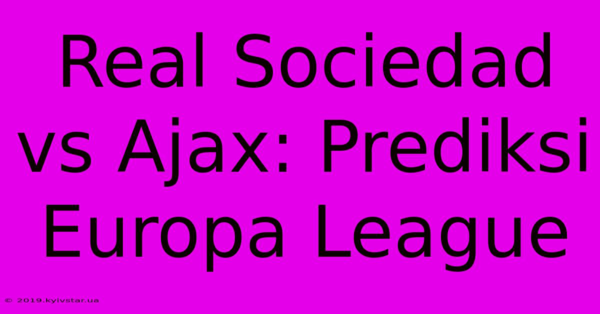 Real Sociedad Vs Ajax: Prediksi Europa League