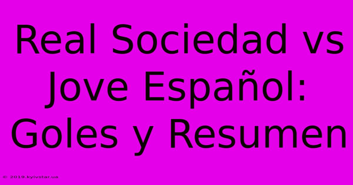 Real Sociedad Vs Jove Español: Goles Y Resumen