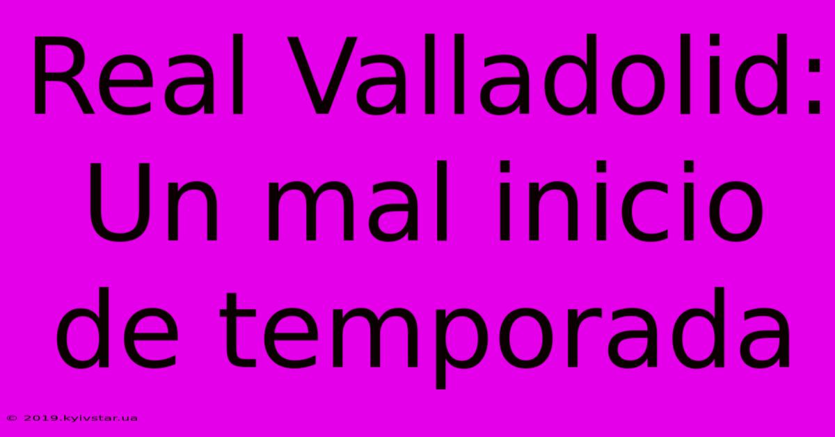 Real Valladolid: Un Mal Inicio De Temporada