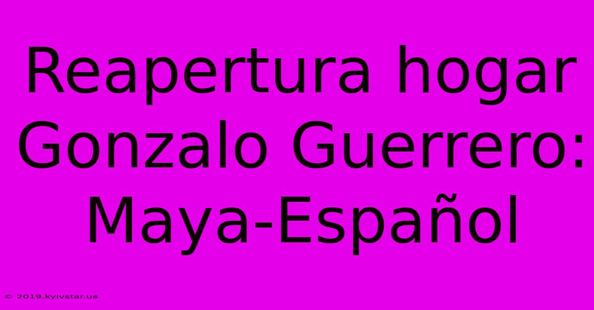 Reapertura Hogar Gonzalo Guerrero: Maya-Español