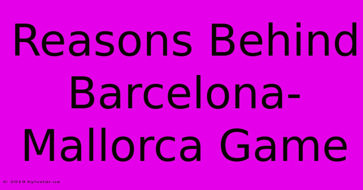 Reasons Behind Barcelona-Mallorca Game