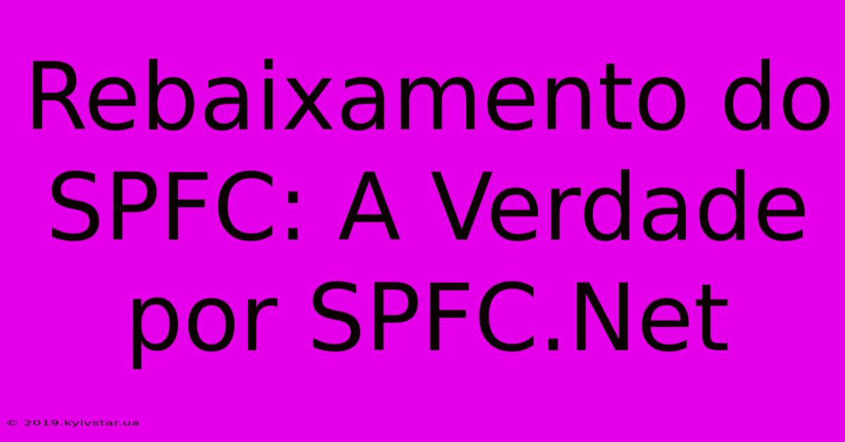 Rebaixamento Do SPFC: A Verdade Por SPFC.Net