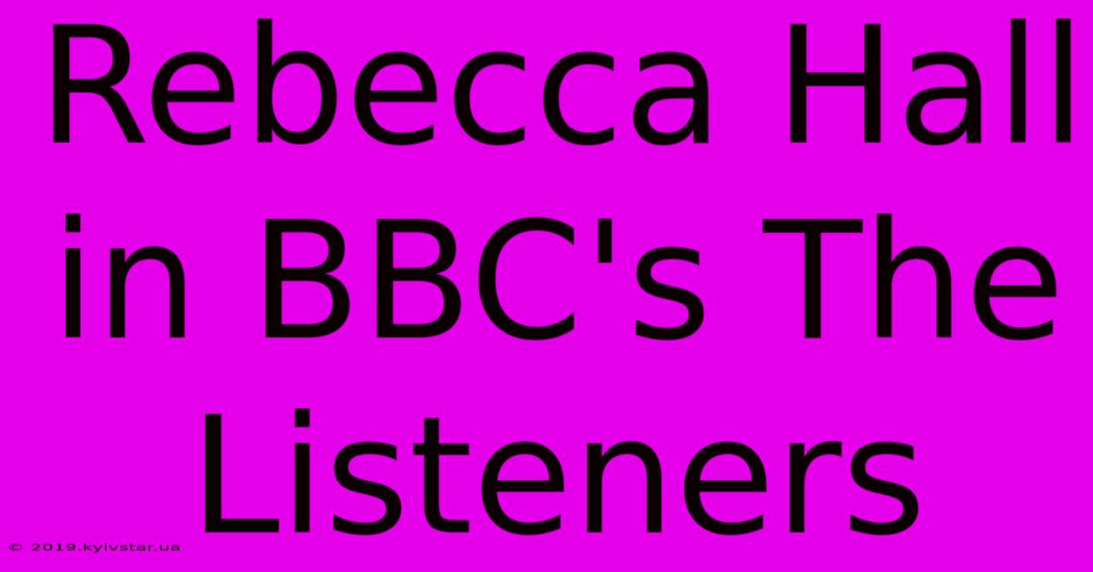 Rebecca Hall In BBC's The Listeners