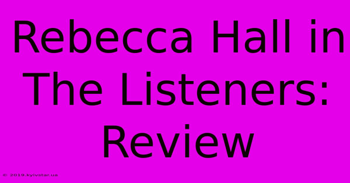 Rebecca Hall In The Listeners: Review