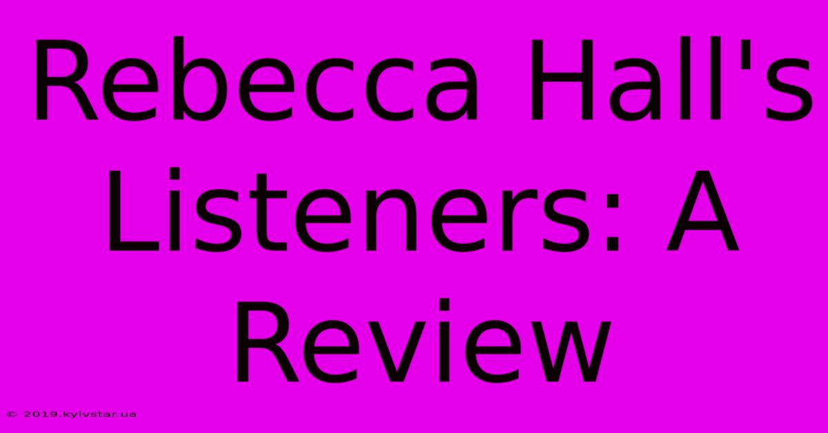 Rebecca Hall's Listeners: A Review