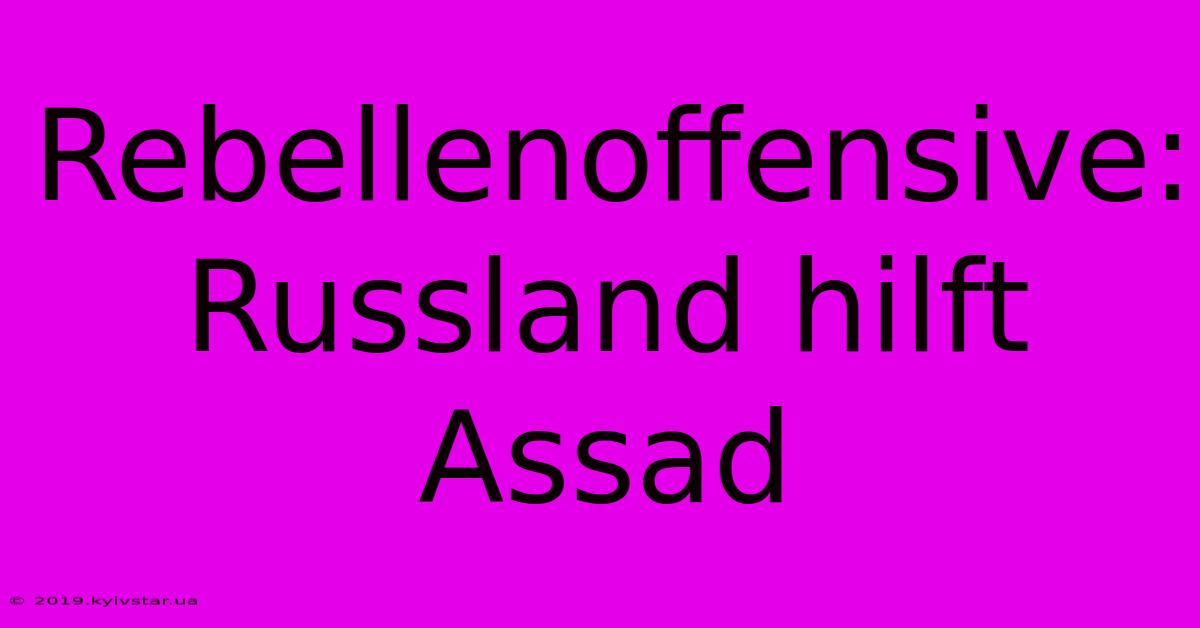 Rebellenoffensive: Russland Hilft Assad