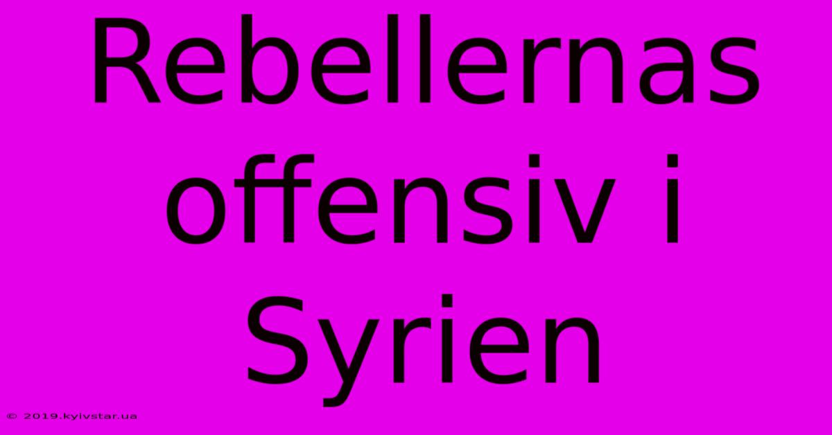 Rebellernas Offensiv I Syrien