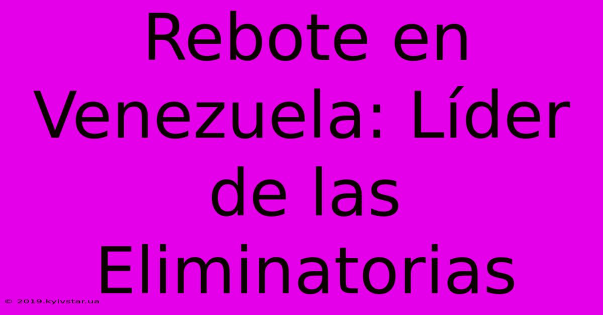 Rebote En Venezuela: Líder De Las Eliminatorias