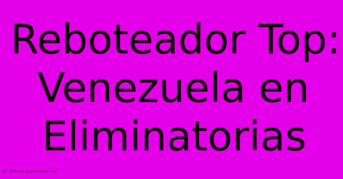 Reboteador Top: Venezuela En Eliminatorias