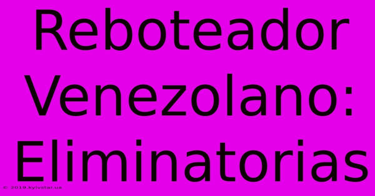 Reboteador Venezolano: Eliminatorias