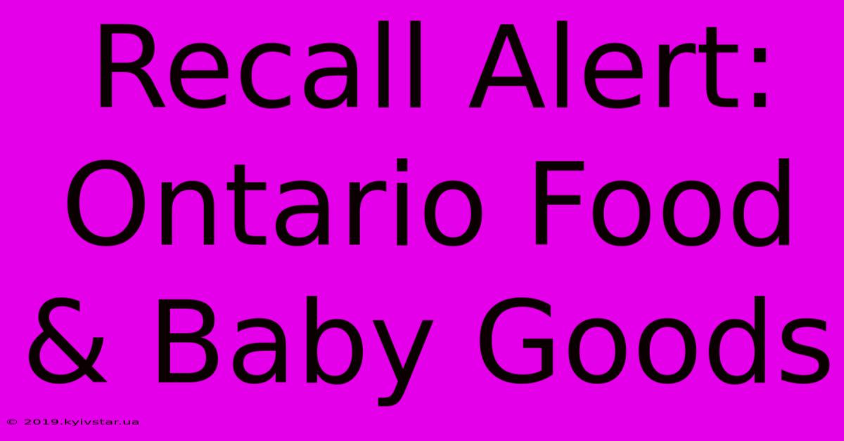 Recall Alert: Ontario Food & Baby Goods