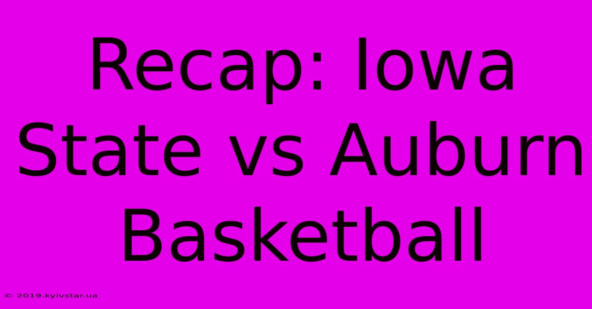 Recap: Iowa State Vs Auburn Basketball