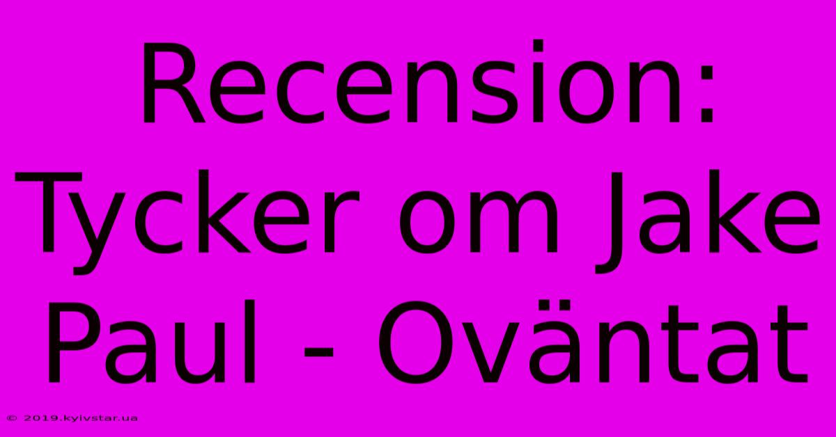 Recension: Tycker Om Jake Paul - Oväntat