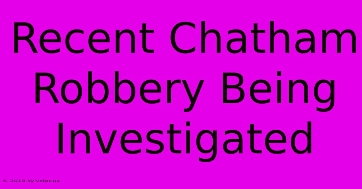 Recent Chatham Robbery Being Investigated