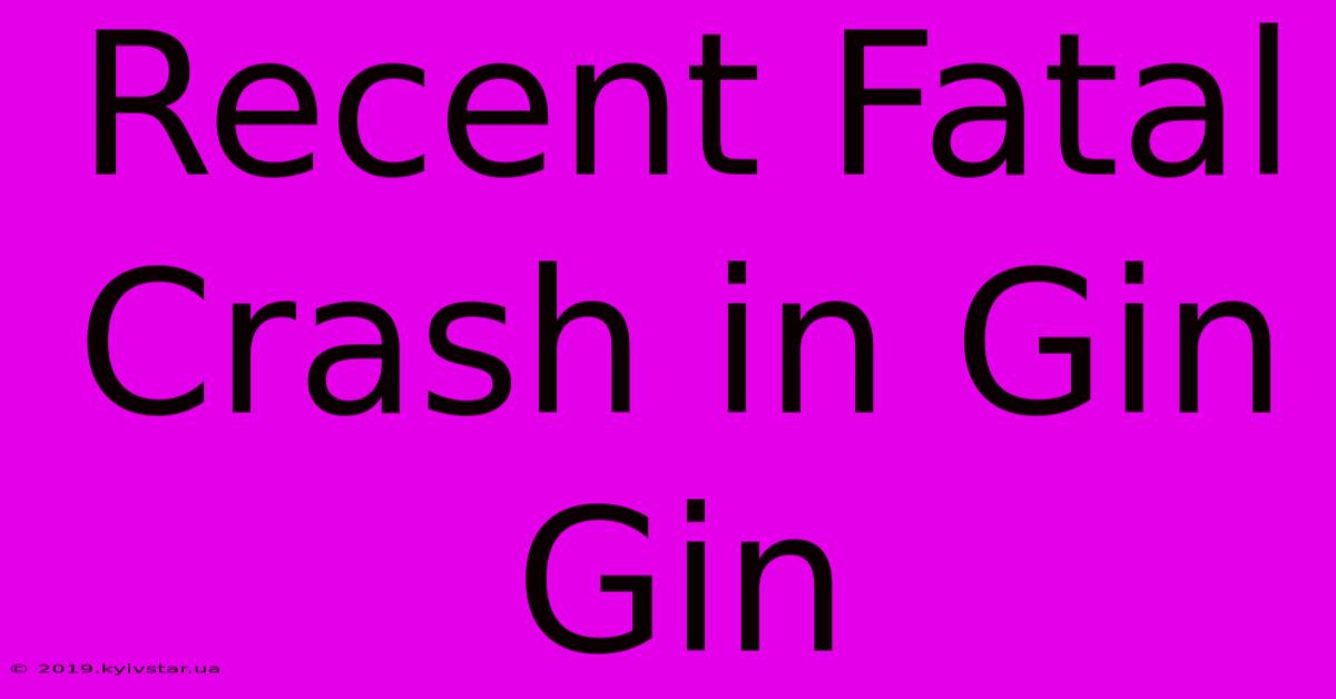 Recent Fatal Crash In Gin Gin