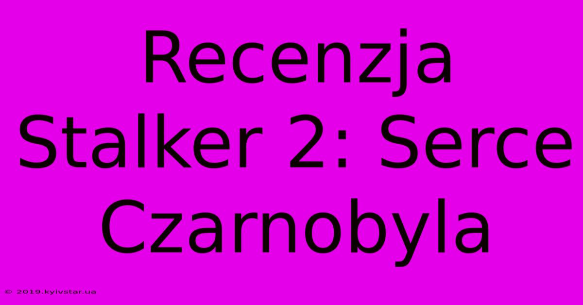 Recenzja Stalker 2: Serce Czarnobyla